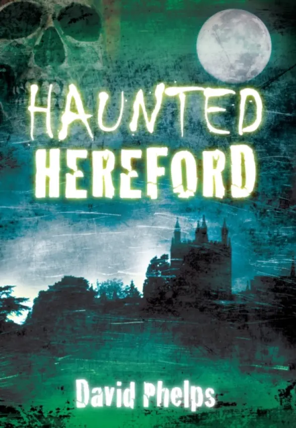 Haunted Hereford - Phelps, David