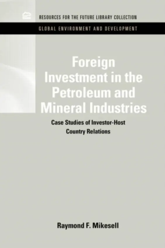 Foreign Investment in the Petroleum and Mineral Industries - Mikesell, Raymond F. (Formerly at the University of Oregon, USA)