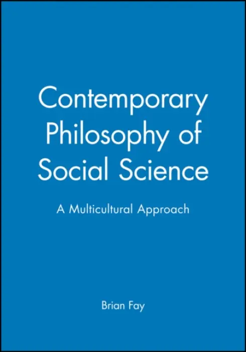 Contemporary Philosophy of Social Science - Fay, Brian (Wesleyan University, Connecticut)