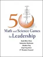 50 Math And Science Games For Leadership - Seah, Wee Khee (Nus High School, S'pore) a Hadinoto, Sukandar (Nus High Sch Of Math  a  Science, S'pore) a Png, Charles Soon Hock (Nus High Sch Of Math  a  Science, S'pore) a Ang, Ying Zhen (-)