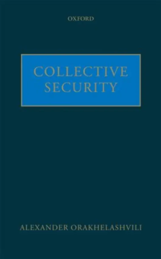 Collective Security - Orakhelashvili, Alexander (Lecturer in Law, University of Birmingham)