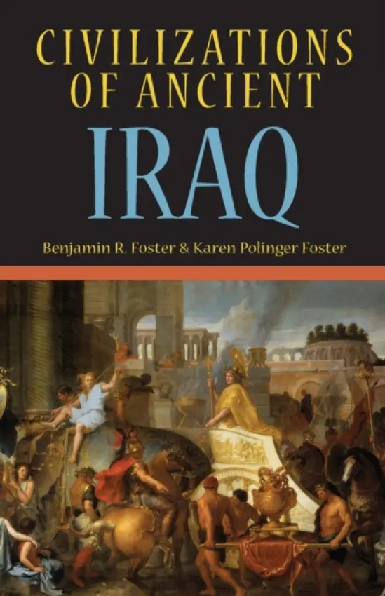 Civilizations of Ancient Iraq - Foster, Benjamin R. a Foster, Karen Polinger