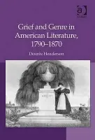 Grief and Genre in American Literature, 1790-1870 - Henderson, Desiree
