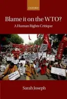 Blame it on the WTO? - Joseph, Sarah (Director, Director, Castan Centre for Human Rights Law, Monash University, Melbourne)