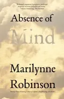 Absence of Mind - Robinson, Marilynne