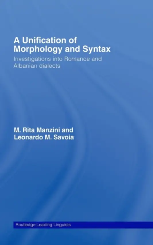 Unification of Morphology and Syntax - Manzini, M. Rita (University of Florence, Italy) a Savoia, Leonardo M. (University of Florence, Italy)