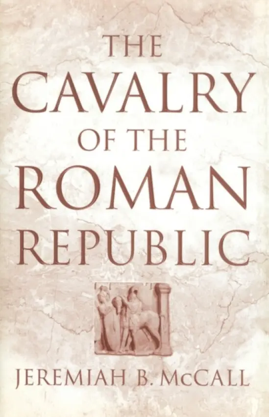 Cavalry of the Roman Republic - McCall, Jeremiah B.