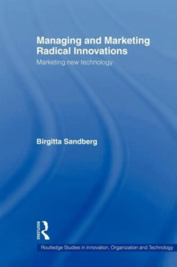 Managing and Marketing Radical Innovations - Sandberg, Birgitta (Turku School of Economics, Finland)