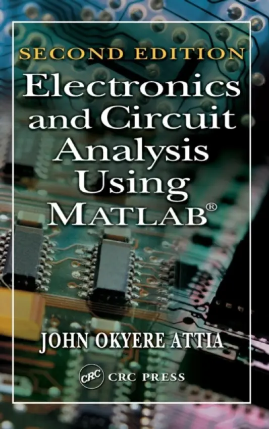 Electronics and Circuit Analysis Using MATLAB - Attia, John Okyere (Prairie View A a M University, Texas, USA)