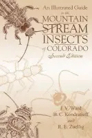Illustrated Guide to the Mountain Stream Insects of Colorado - Ward, J. V. a Kondratieff, Boris C. a Zuellig, R. E.