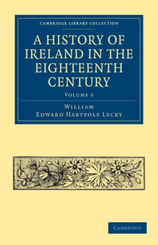 History of Ireland in the Eighteenth Century - Lecky, William Edward Hartpole