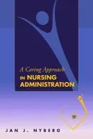 Caring Approach in Nursing Administration - Nyberg, Jan J.