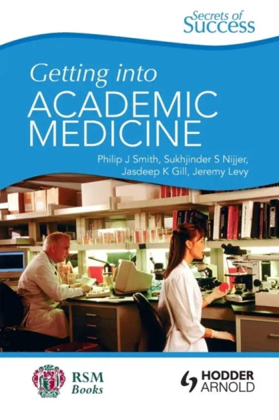 Secrets of Success: Getting into Academic Medicine - Smith, Philip a Gill, Jasdeep a Nijjer, Sukhjinder a Levy, Jeremy