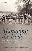 Managing the Body - Zweiniger-Bargielowska, Ina (Professor of Modern British History, University of Illinois, Chicago)