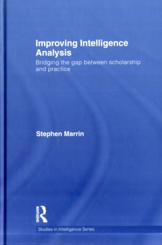 Improving Intelligence Analysis - Marrin, Stephen (Brunel University, UK)