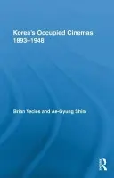 Korea's Occupied Cinemas, 1893-1948 - Yecies, Brian (Centre for Asia Pacific Social Transformation Studies, Australia) a Shim, Ae-Gyung (University of New South Wales, Australia)