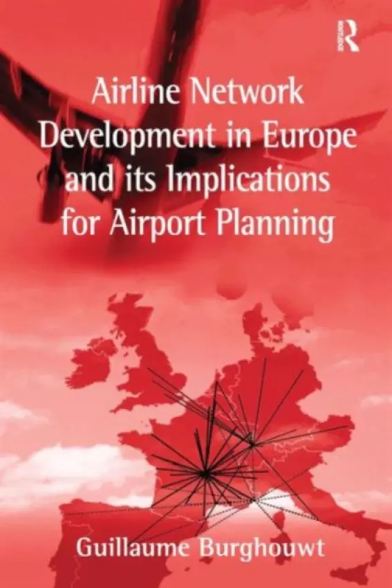 Airline Network Development in Europe and its Implications for Airport Planning - Burghouwt, Guillaume