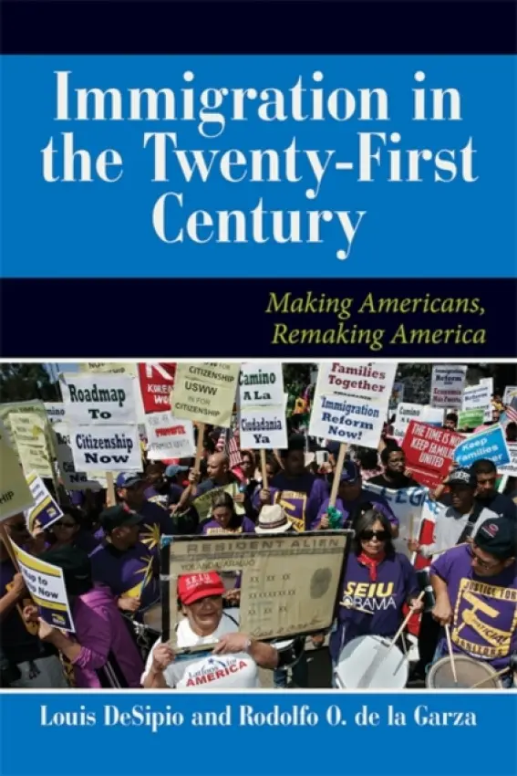U.S. Immigration in the Twenty-First Century - DeSipio, Louis a De La Garza, Rodolfo O.