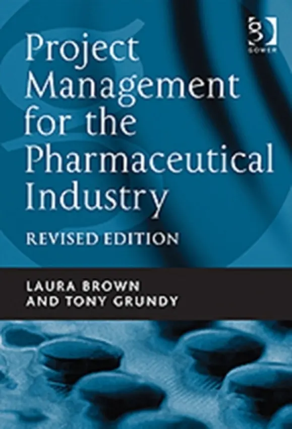 Project Management for the Pharmaceutical Industry - Brown, Laura a Grundy, Tony
