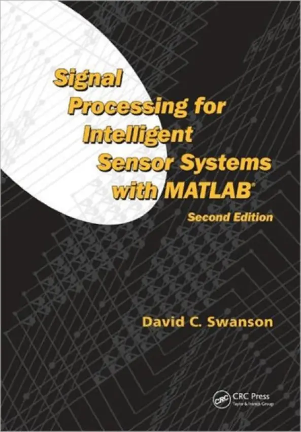 Signal Processing for Intelligent Sensor Systems with MATLAB® - Swanson, David C. (The Pennsylvania State University, State College, USA)
