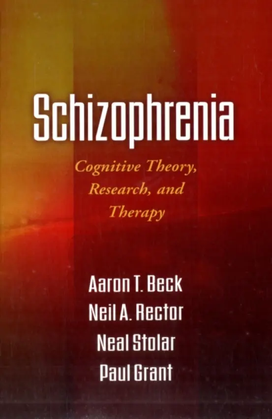 Schizophrenia - Beck, Aaron T., M.D. (University of Pennsylvania (Emeritus) , United States) a Rector, Neil A. (University of Toronto, Canada) a Stolar, Neal (University of Pennsylvania, United States) a Grant, Paul (University of Pennsylvania, United States)