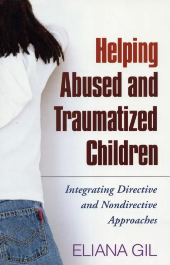 Helping Abused and Traumatized Children - Gil, Eliana (VA a  Starbright Training Institute for Child and Family Play Therapy , United States)