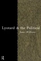 Lyotard and the Political - Williams, James