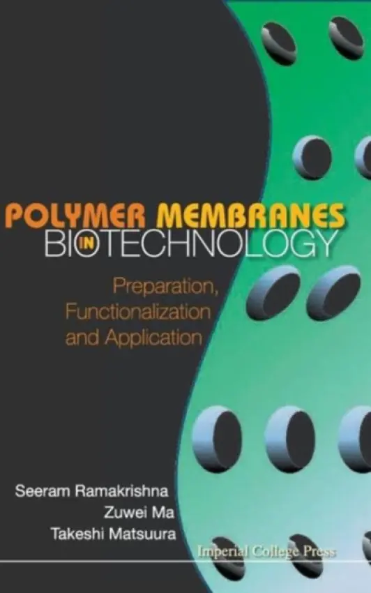 Polymer Membranes In Biotechnology: Preparation, Functionalization And Application - Ramakrishna, Seeram (Nus, S'pore) a Ma, Zuwei (Nus, S'pore) a Matsuura, Takeshi (Univ Of Ottawa, Canada)