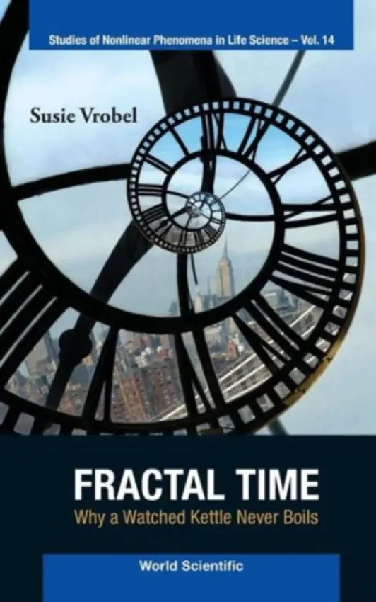 Fractal Time: Why A Watched Kettle Never Boils - Vrobel, Susanne (Inst For Fractal Research, Germany)