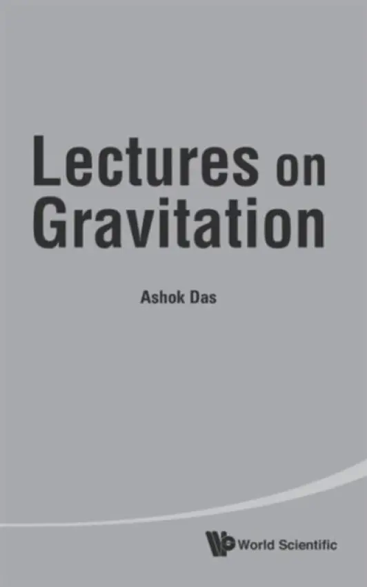 Lectures On Gravitation - Das, Ashok (Univ Of Rochester, Usa  a  Saha Inst Of Nuclear Physics, India  a  Institute Of Physics, Bhubaneswar, India)