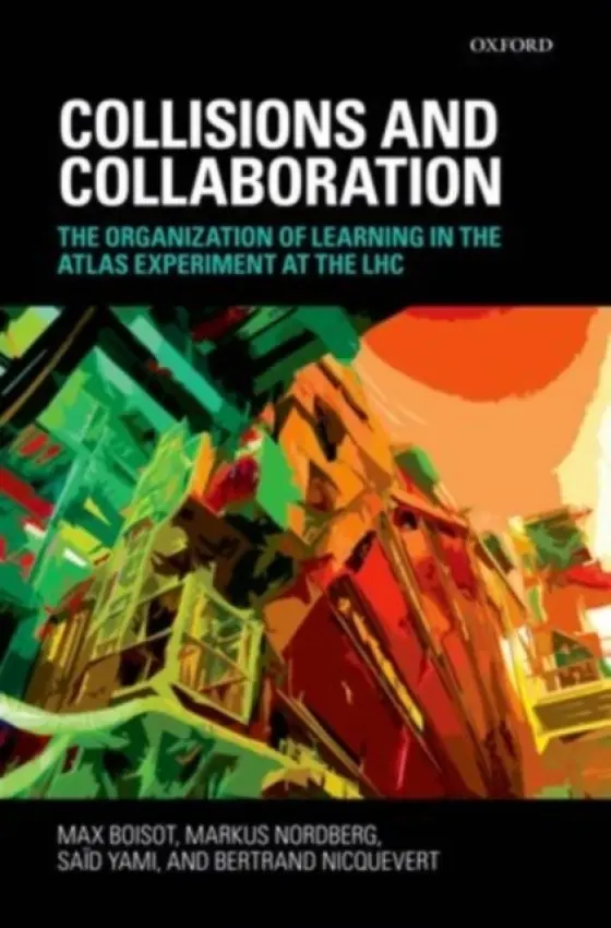 Collisions and Collaboration - Boisot, Max (, formerly Professor at ESADE, University of Ramon Llull, Barcelona) a Nordberg, Markus (, ATLAS Resources Coordinator, CERN, Geneva) a Yami, Said (, Associate Professor, the University of Montpellier 1 and Professor, Euromed Management, France) a