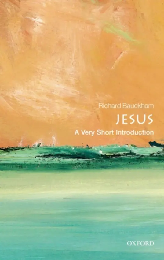 Jesus - Bauckham, Richard (Emeritus Professor of New Testament Studies, University of St Andrews, and Senior Scholar, Ridley Hall, Cambridge)