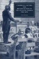 Caribbean Culture and British Fiction in the Atlantic World, 1780-1870 - Watson, Tim (University of Miami)