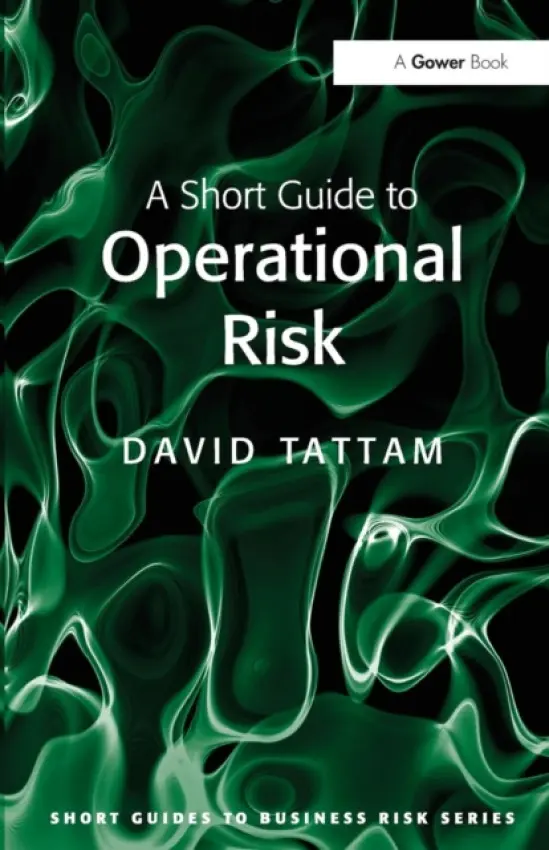 Short Guide to Operational Risk - Tattam, David