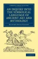 Inquiry into the Symbolical Language of Ancient Art and Mythology - Knight, Richard Payne
