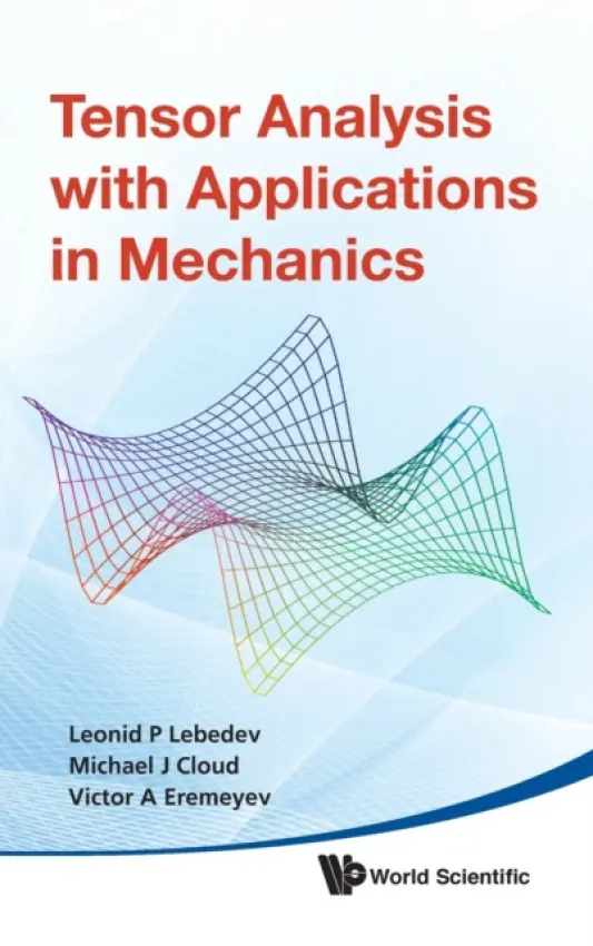 Tensor Analysis With Applications In Mechanics - Lebedev, Leonid P (National Univ Of Colombia, Colombia) a Cloud, Michael J (Lawrence Technological Univ, Usa) a Eremeyev, Victor A (Gdansk Univ Of Technology, Poland)