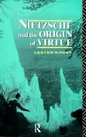Nietzsche and the Origin of Virtue - Hunt, Lester H.