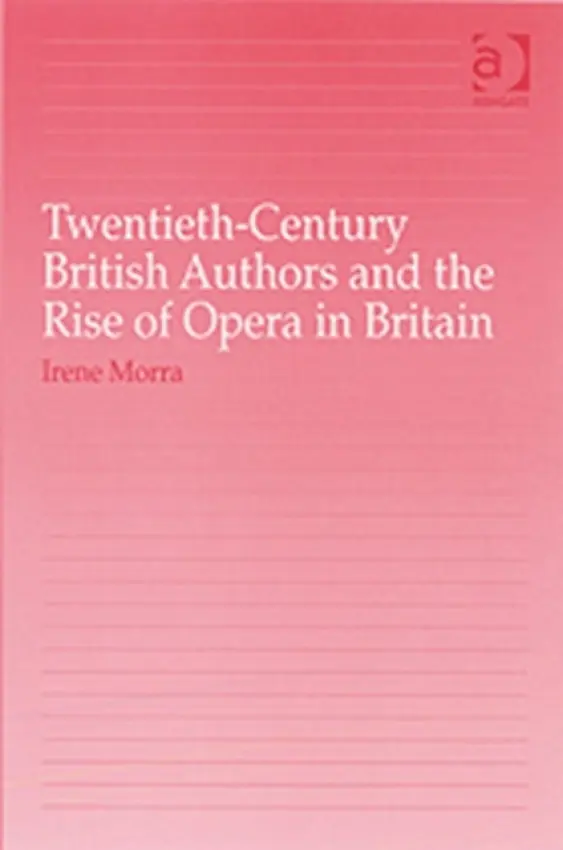 Twentieth-Century British Authors and the Rise of Opera in Britain - Morra, Irene
