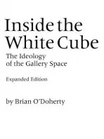 Inside the White Cube - O'Doherty, Brian