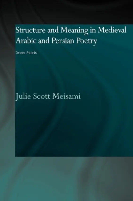 Structure and Meaning in Medieval Arabic and Persian Lyric Poetry - Meisami, Julie
