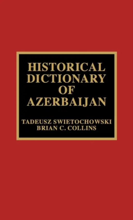Historical Dictionary of Azerbaijan - Swietochowski, Tadeusz a Collins, Brian C.