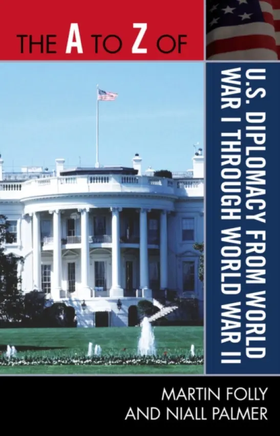 A to Z of U.S. Diplomacy from World War I through World War II - Folly, Martin a Palmer, Niall