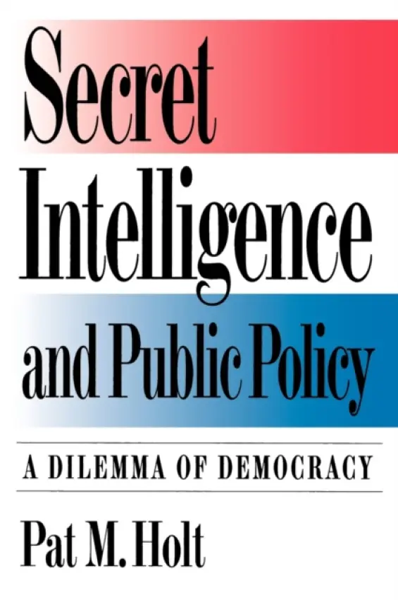 Secret Intelligence and Public Policy - Holt, Pat M.