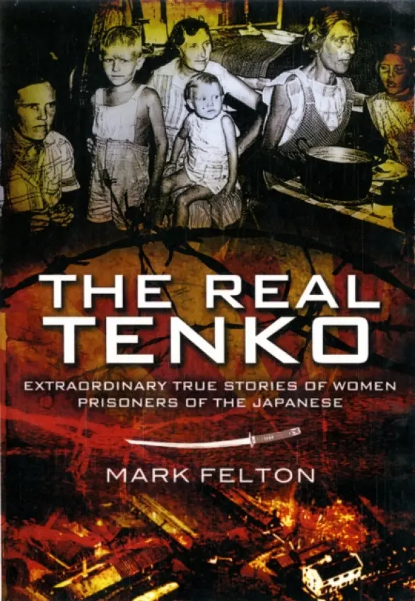 Real Tenko: Extraordinary True Stories of Women Prisoners of the Japanese - Mark Felton