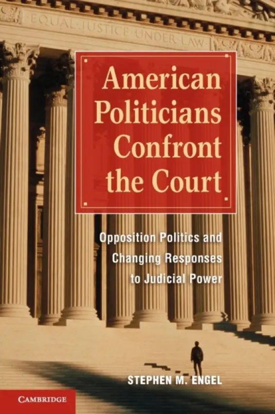 American Politicians Confront the Court - Engel, Stephen M. (Assistant Professor of Politics, Bates College, Maine)
