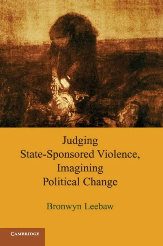 Judging State-Sponsored Violence, Imagining Political Change - Leebaw, Bronwyn (University of California, Riverside)