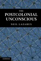 Postcolonial Unconscious - Lazarus, Neil (University of Warwick)