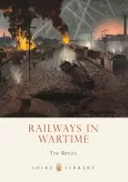 Railways in Wartime - Bryan, Tim