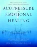 Acupressure for Emotional Healing - Beth Ann, Dipl., A.B Henning, Michael Reed, PhD Gach