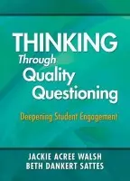 Thinking Through Quality Questioning - Walsh, Jackie A. a Sattes, Elizabeth D.